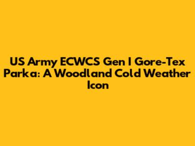US Army ECWCS Gen I Gore-Tex Parka: A Woodland Cold Weather Icon