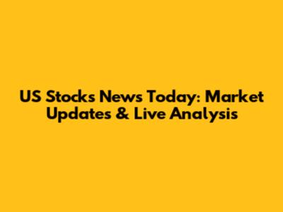 US Stocks News Today: Market Updates & Live Analysis