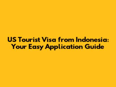 US Tourist Visa from Indonesia: Your Easy Application Guide