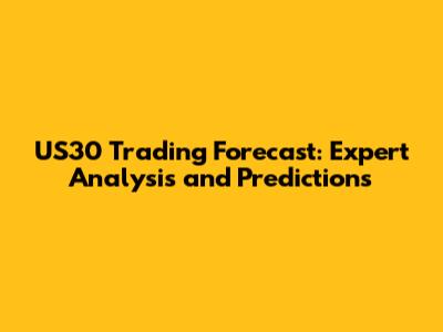 US30 Trading Forecast: Expert Analysis and Predictions