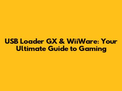 USB Loader GX & WiiWare: Your Ultimate Guide to Gaming