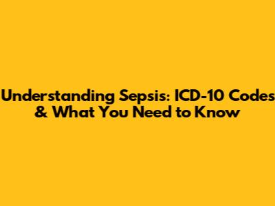 Understanding Sepsis: ICD-10 Codes & What You Need to Know