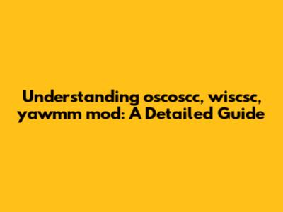 Understanding oscoscc, wiscsc, yawmm mod: A Detailed Guide