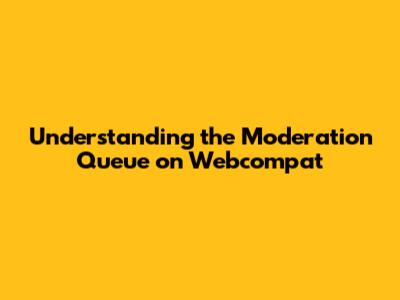 Understanding the Moderation Queue on Webcompat
