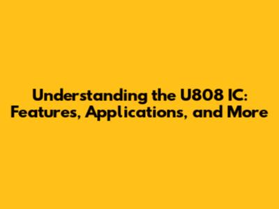 Understanding the U808 IC: Features, Applications, and More