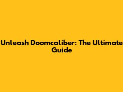 Unleash Doomcaliber: The Ultimate Guide