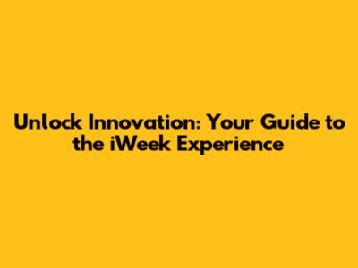 Unlock Innovation: Your Guide to the iWeek Experience