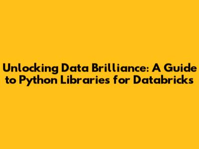 Unlocking Data Brilliance: A Guide to Python Libraries for Databricks