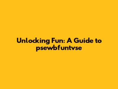 Unlocking Fun: A Guide to psewbfuntvse