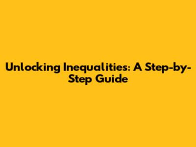 Unlocking Inequalities: A Step-by-Step Guide