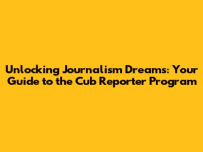 Unlocking Journalism Dreams: Your Guide to the Cub Reporter Program