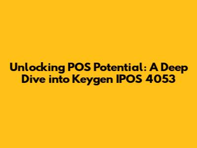 Unlocking POS Potential: A Deep Dive into Keygen IPOS 4053