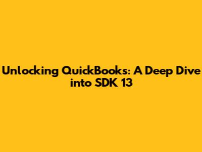 Unlocking QuickBooks: A Deep Dive into SDK 13