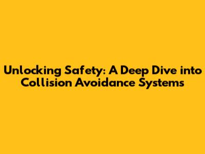 Unlocking Safety: A Deep Dive into Collision Avoidance Systems