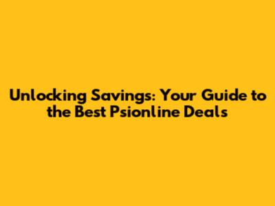 Unlocking Savings: Your Guide to the Best Psionline Deals