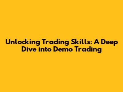 Unlocking Trading Skills: A Deep Dive into Demo Trading
