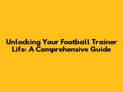 Unlocking Your Football Trainer Life: A Comprehensive Guide