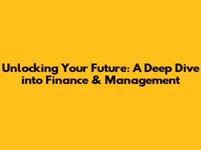 Unlocking Your Future: A Deep Dive into Finance & Management