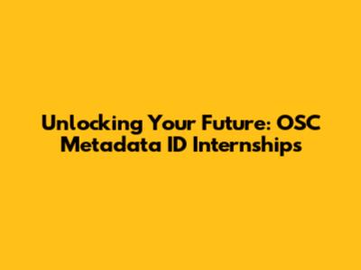 Unlocking Your Future: OSC Metadata ID Internships