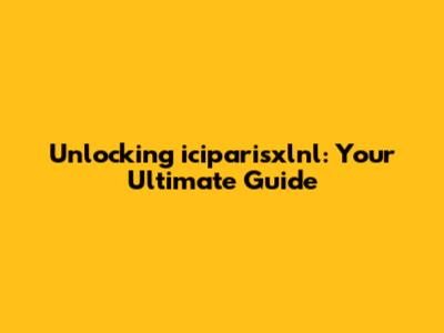 Unlocking iciparisxlnl: Your Ultimate Guide