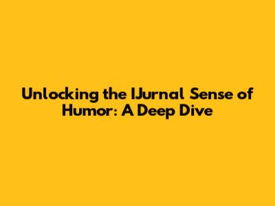 Unlocking the IJurnal Sense of Humor: A Deep Dive