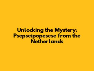 Unlocking the Mystery: Psepseipopesese from the Netherlands