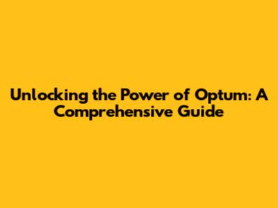 Unlocking the Power of Optum: A Comprehensive Guide
