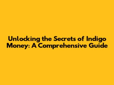 Unlocking the Secrets of Indigo Money: A Comprehensive Guide