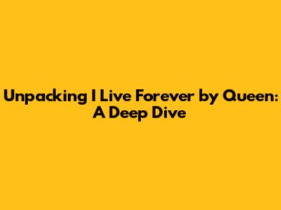Unpacking 'I Live Forever' by Queen: A Deep Dive
