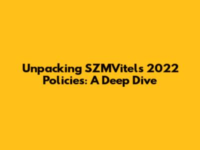 Unpacking SZMVitel's 2022 Policies: A Deep Dive