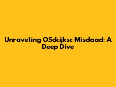 Unraveling OSckijksc Misdaad: A Deep Dive