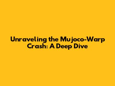 Unraveling the Mujoco-Warp Crash: A Deep Dive