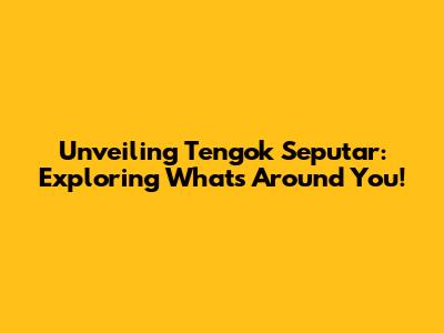 Unveiling 'Tengok Seputar': Exploring What's Around You!