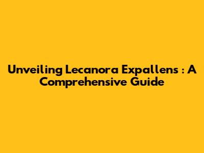 Unveiling *Lecanora Expallens*: A Comprehensive Guide