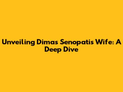 Unveiling Dimas Senopati's Wife: A Deep Dive