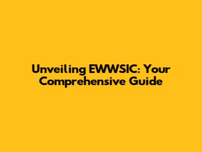 Unveiling EWWSIC: Your Comprehensive Guide