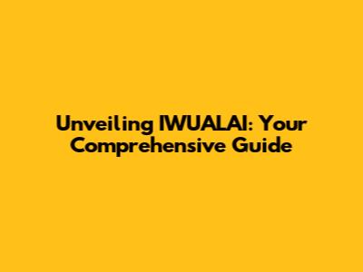 Unveiling IWUALAI: Your Comprehensive Guide