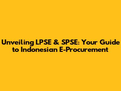 Unveiling LPSE & SPSE: Your Guide to Indonesian E-Procurement