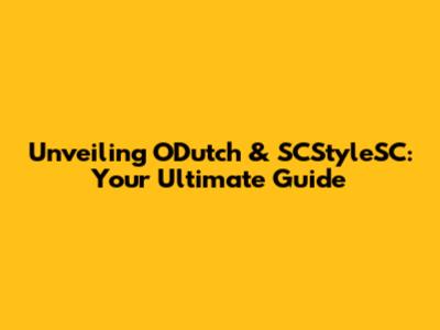 Unveiling ODutch & SCStyleSC: Your Ultimate Guide