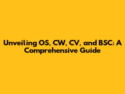 Unveiling OS, CW, CV, and BSC: A Comprehensive Guide