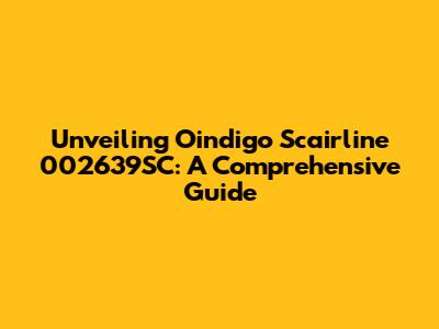Unveiling Oindigo Scairline 002639SC: A Comprehensive Guide