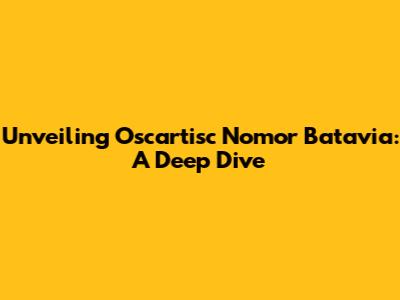 Unveiling Oscartisc Nomor Batavia: A Deep Dive