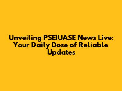 Unveiling PSEIUASE News Live: Your Daily Dose of Reliable Updates