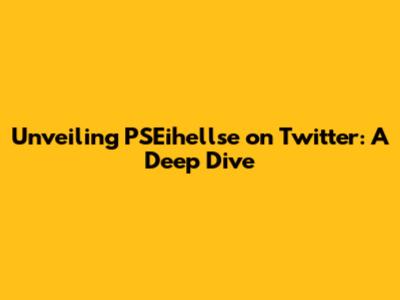 Unveiling PSEihellse on Twitter: A Deep Dive