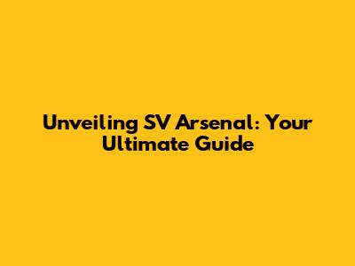 Unveiling SV Arsenal: Your Ultimate Guide