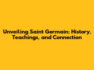 Unveiling Saint Germain: History, Teachings, and Connection