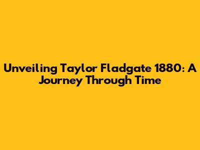 Unveiling Taylor Fladgate 1880: A Journey Through Time