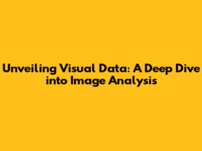 Unveiling Visual Data: A Deep Dive into Image Analysis
