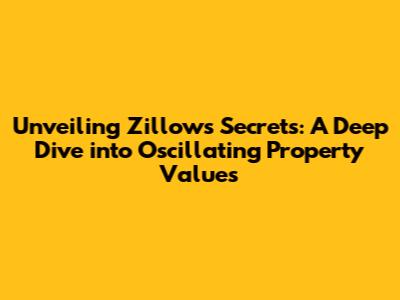 Unveiling Zillow's Secrets: A Deep Dive into Oscillating Property Values