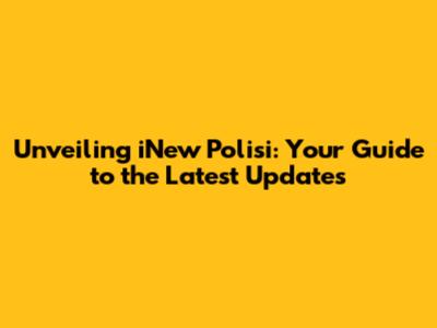 Unveiling iNew Polisi: Your Guide to the Latest Updates